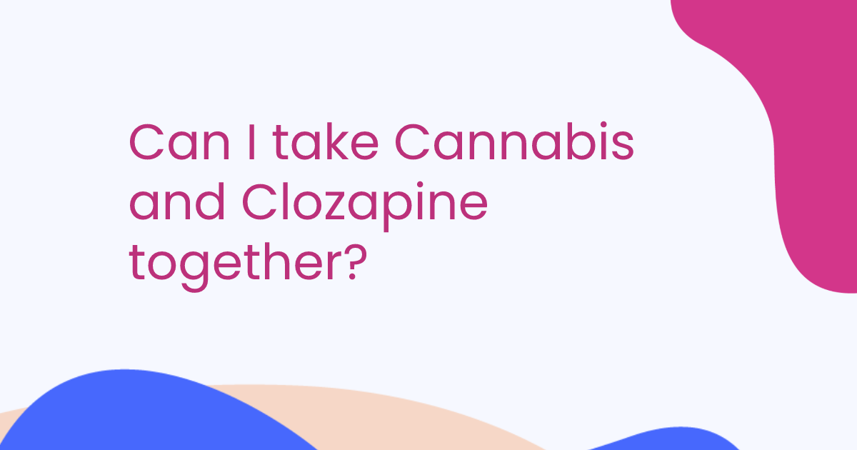 Can I take Cannabis and Clozapine together?