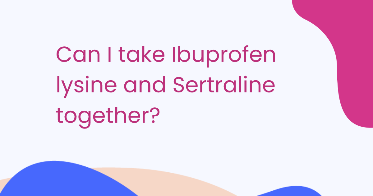Can I take Ibuprofen lysine and Sertraline together?